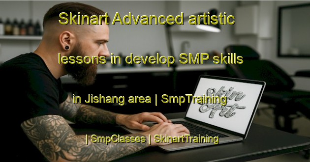 Skinart Advanced artistic lessons in develop SMP skills in Jishang area | SmpTraining | SmpClasses | SkinartTraining-China